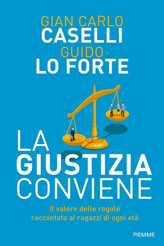 La giustizia conviene. Il valore delle regole raccontato ai ragazzi di ogni età - Gian Carlo Caselli,Guido Lo Forte - copertina