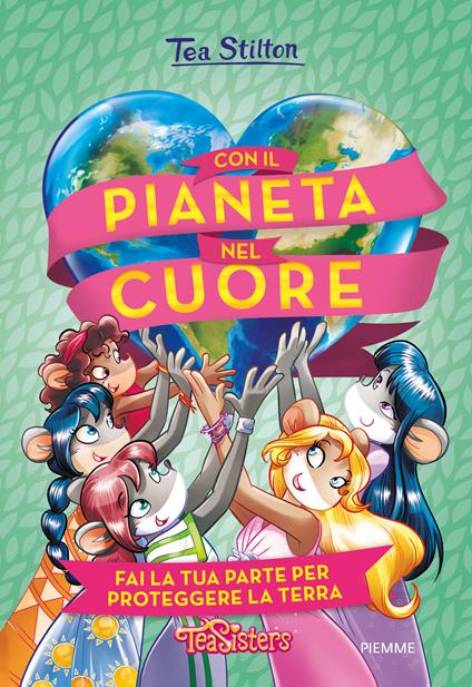 Con il pianeta nel cuore. Fai la tua parte per proteggere la Terra. Ediz. a colori - Tea Stilton - copertina