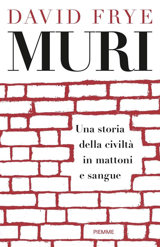 Muri. Una storia della civiltà in mattoni e sangue - David Frye - copertina