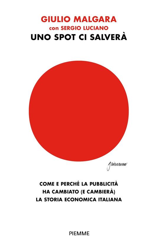 Uno spot ci salverà. Come e perché la pubblicità ha cambiato (e cambierà) la storia economica italiana - Guido Malgara,Sergio Luciano - copertina