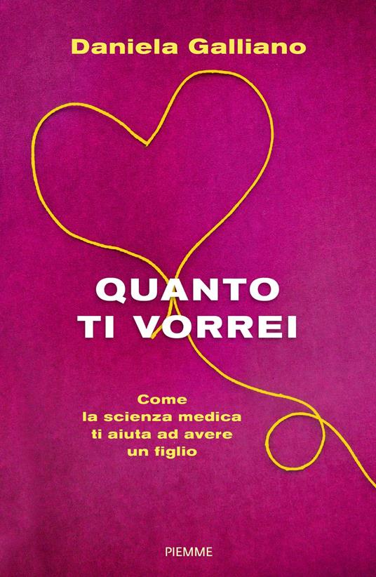 Quanto ti vorrei. Come la scienza medica ti aiuta ad avere un figlio - Daniela Galliano - copertina