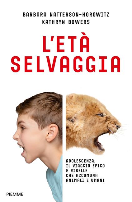 L'età selvaggia. Adolescenza: il viaggio epico e ribelle che accomuna animali e umani - Barbara Natterson-Horowitz,Kathryn Bowers - copertina