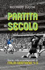 La partita del secolo. Storia, mito e protagonisti di Italia-Germania 4-3