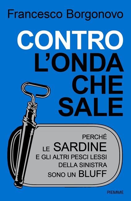 Contro l'onda che sale. Perché le sardine e gli altri pesci lessi della sinistra sono un bluff - Francesco Borgonovo - copertina