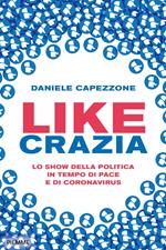 Likecrazia. Lo show della politica in tempo di pace e di Coronavirus