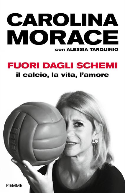 Fuori dagli schemi. Il calcio, la vita l'amore - Carolina Morace,Alessia Tarquinio - copertina