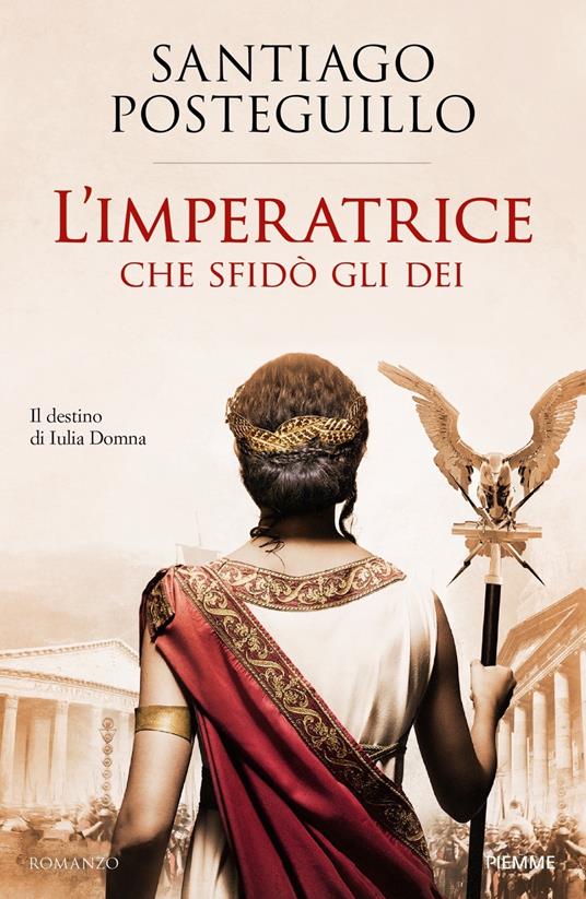 L'imperatrice che sfidò gli dei. Il destino di Iulia Domna - Santiago Posteguillo - copertina