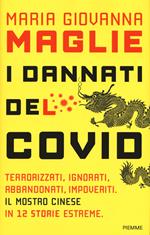 I dannati del Covid. Terrorizzati, ignorati, abbandonati, impoveriti. Il mostro cinese in 12 storie estreme