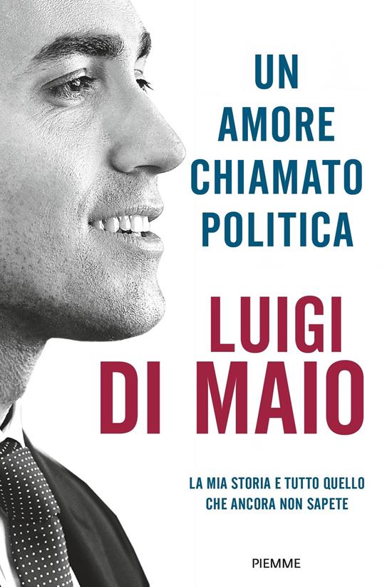 Un amore chiamato politica. La mia storia e tutto quello che ancora non sapete - Luigi Di Maio - copertina