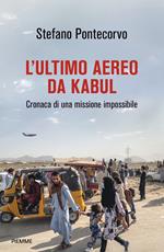 L' ultimo aereo da Kabul. Cronaca di una missione impossibile