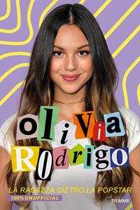 Libro Olivia Rodrigo. La ragazza dietro la popstar. 100% unofficial Valentina Camerini