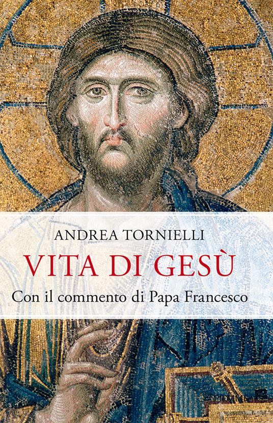 Vita di Gesù. Con il commento di papa Francesco - Andrea Tornielli - copertina