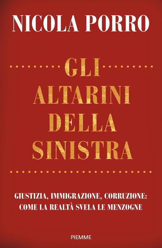 Gli altarini della sinistra. Giustizia, immigrazione, corruzione: come la realtà svela le menzogne - Nicola Porro - copertina