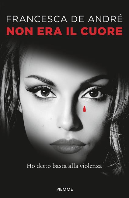 Non era il cuore. Ho detto basta alla violenza - Francesca De Andrè - copertina