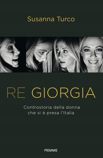 Re Giorgia. Controstoria della donna che si è presa l'Italia - Susanna Turco - copertina