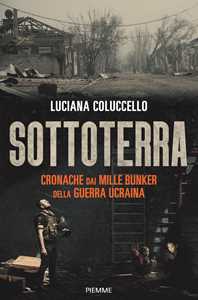 Libro Sottoterra. Cronache dai mille bunker della guerra ucraina Luciana Coluccello