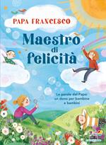 Maestro di felicità. Le parole del papa: un dono per bambine e bambini