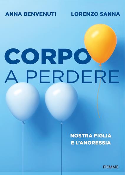 Corpo a perdere. Nostra figlia e l'anoressia - Anna Benvenuti,Lorenzo Sanna - copertina