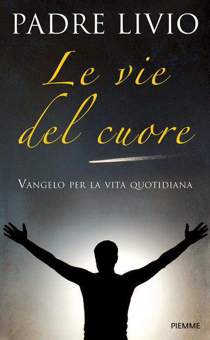 Le vie del cuore. Vangelo per la vita quotidiana. Commento ai vangeli festivi Anno A - Livio Fanzaga - copertina