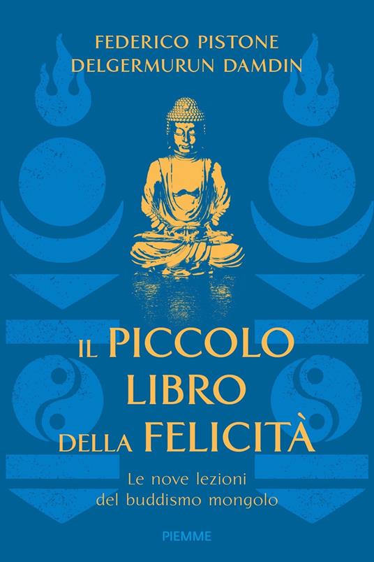 Il piccolo libro della felicità. Le nove lezioni del buddismo mongolo - Federico Pistone,Damdin Delgermurun - copertina