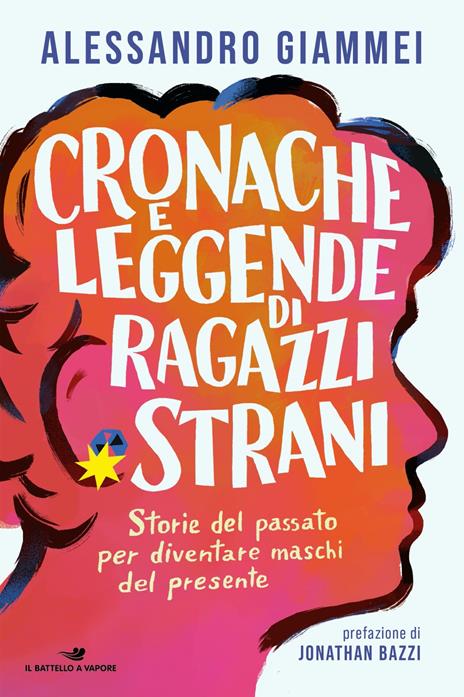Cronache e leggende di ragazzi strani. Storie del passato per diventare maschi del presente - Alessandro Giammei - copertina