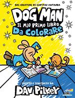 Dog Man. Il mio primo libro da colorare