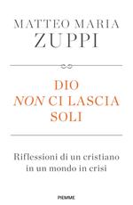 Dio non ci lascia soli. Riflessioni di un cristiano in un mondo in crisi