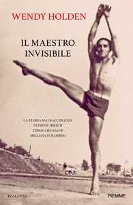 Libro Il maestro invisibile. La storia mai raccontata di Fredy Hirsch l'eroe che salvò migliaia di bambini Wendy Holden