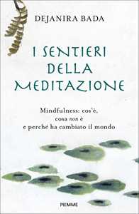 Libro I sentieri della meditazione. Mindfulness: cos'è, cosa non è e perché ha cambiato il mondo Dejanira Bada
