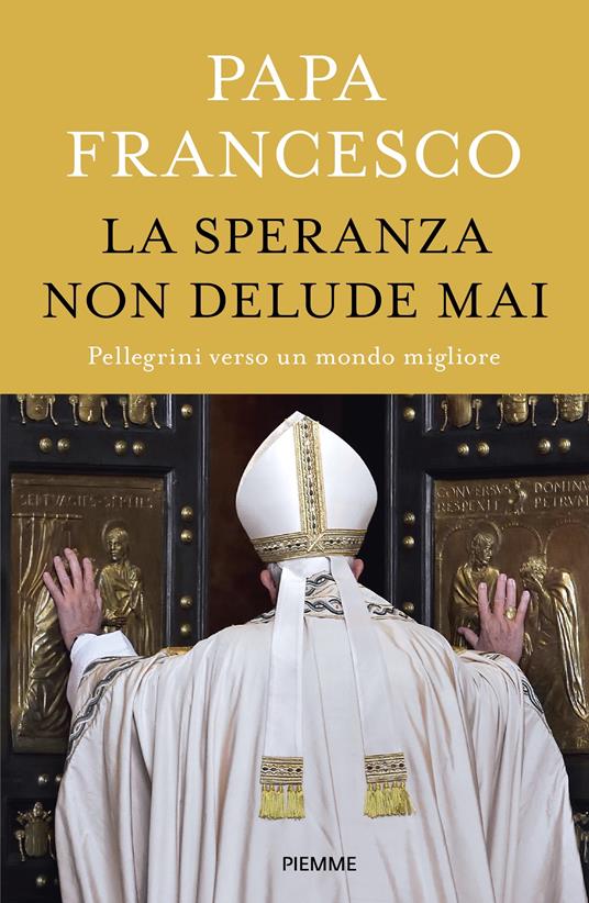 La speranza non delude mai. Pellegrini verso un mondo migliore - Francesco (Jorge Mario Bergoglio) - copertina