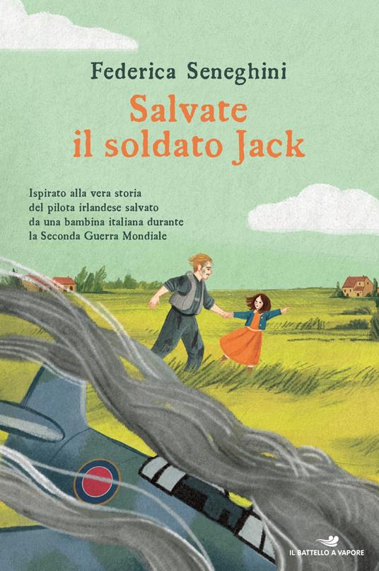 Salvate il soldato Jack. Ispirato alla vera storia del pilota irlandese salvato da una bambina italiana durante la Seconda Guerra Mondiale - Federica Seneghini - copertina