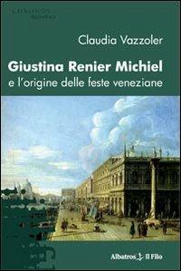 Giustina Renier Michiel e l'origine delle feste veneziane - Claudia Vazzoler - copertina