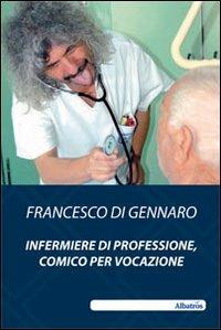 Infermiere di professione, comico per vocazione - Francesco Di Gennaro - copertina
