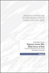 Signore nostro Dio. Allah howa al Ilah. In attesa del giorno in cui non ti domanderò più nulla - Loredano Cioni - copertina