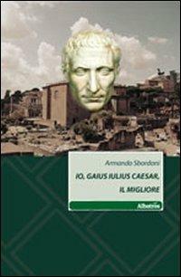 Io, Gaius Iulius Caesar, il migliore - Armando Sbordoni - copertina