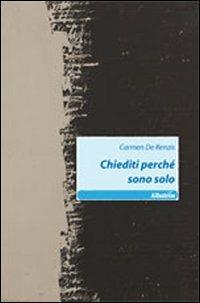 Chiediti perché sono solo - Carmen De Renzis - copertina