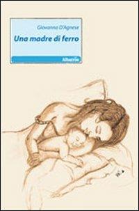 Una madre di ferro - Giovanna D'Agnese - copertina