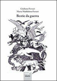 Bestie da guerra - Giuliano Ferrari,Maria Maddalena Ferrari - copertina