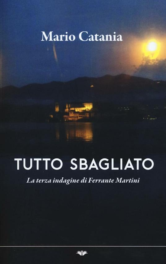 Tutto sbagliato. La terza indagine di Ferrante Martini - Mario Catania - copertina