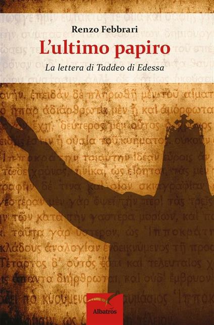 L' ultimo papiro. La lettera di Taddeo di Edessa - Renzo Febbrari - ebook