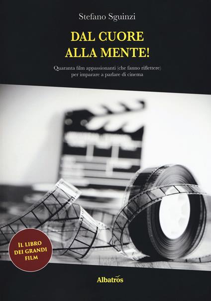 Dal cuore alla mente! Quaranta film appassionanti (che fanno riflettere) per imparare a parlare di cinema - Stefano Sguinzi - copertina
