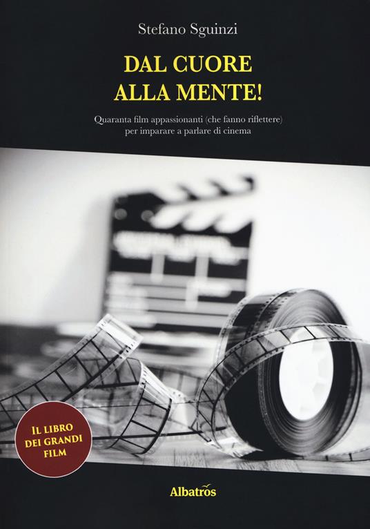 Dal cuore alla mente! Quaranta film appassionanti (che fanno riflettere) per imparare a parlare di cinema - Stefano Sguinzi - copertina