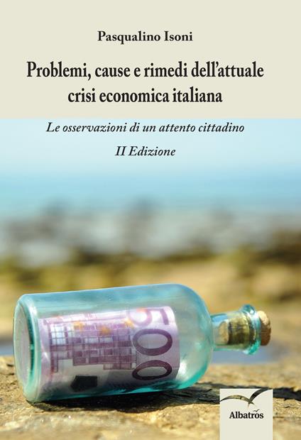 Problemi, cause e rimedi dell'attuale crisi economica italiana. Le osservazioni di un attento cittadino - Pasqualino Isoni - copertina