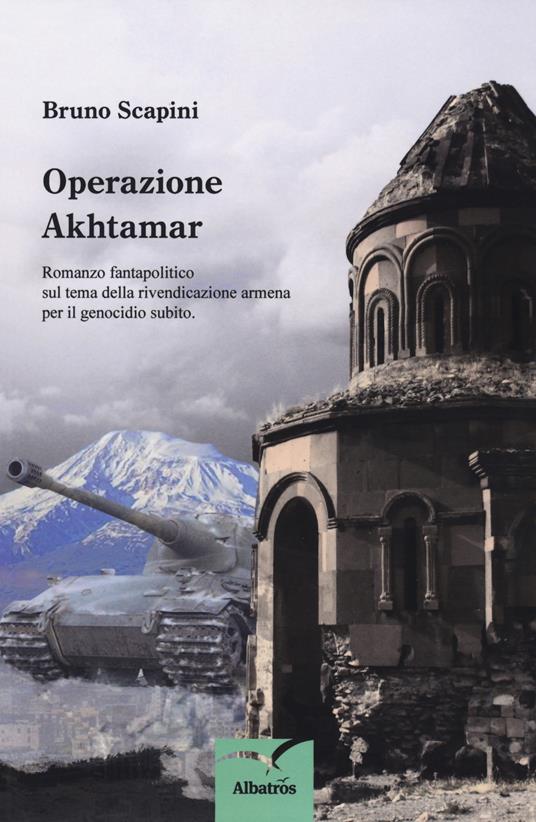 Operazione Akhtamar. Romanzo fantapolitico sul tema della rivendicazione armena per il genocidio subito - Bruno Scapini - copertina