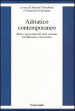 Adriatico contemporaneo. Rotte e percezioni del mare comune tra Ottocento e Novecento