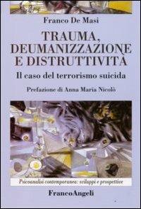 Trauma, deumanizzazione e distruttività. Il caso del terrorismo suicida - Franco De Masi - copertina