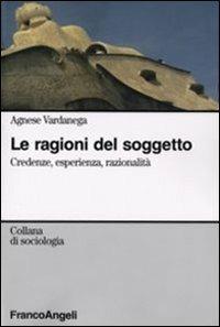 Le ragioni del soggetto. Credenze, esperienza, razionalità - Agnese Vardanega - copertina