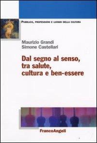 Dal segno al senso, tra salute, cultura e ben-essere - Maurizio Grandi,Simone Castellari - copertina