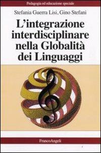 L' integrazione interdisciplinare nella globalità dei linguaggi - Stefania Guerra Lisi,Gino Stefani - copertina