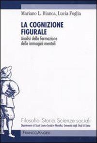 La cognizione figurale. Analisi della formazione delle immagini mentali - Mariano Bianca,Lucia Foglia - copertina